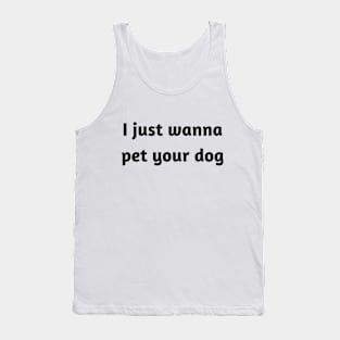 I just wanna pet your dog Tank Top